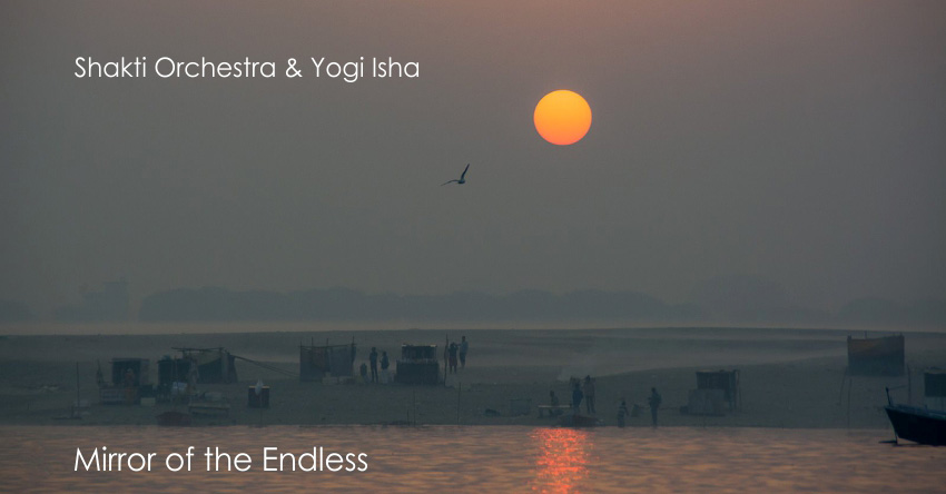 Mirror of the Endless – Shakti Orchestra & Yogi Isha